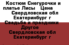 Костюм Снегурочки и платье Лисы › Цена ­ 3 000 - Свердловская обл., Екатеринбург г. Свадьба и праздники » Другое   . Свердловская обл.,Екатеринбург г.